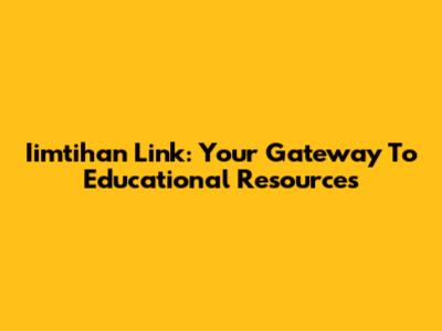 Iimtihan Link: Your Gateway To Educational Resources