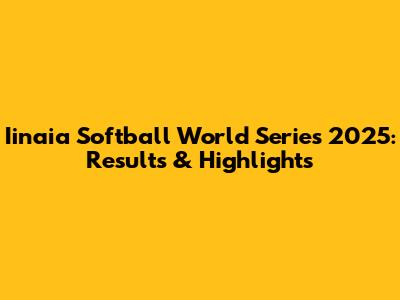 Iinaia Softball World Series 2025: Results & Highlights