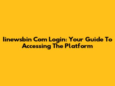 Iinewsbin Com Login: Your Guide To Accessing The Platform
