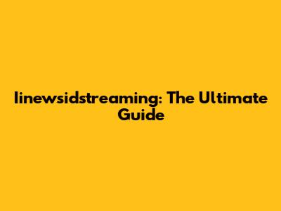 Iinewsidstreaming: The Ultimate Guide