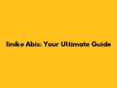 Iinike Abis: Your Ultimate Guide