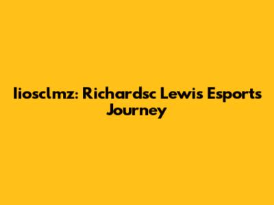 Iiosclmz: Richardsc Lewis' Esports Journey