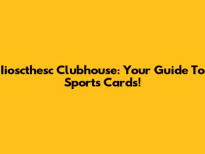 Iioscthesc Clubhouse: Your Guide To Sports Cards!