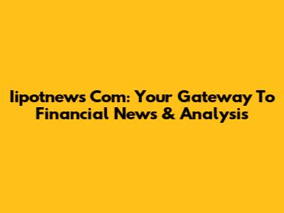 Iipotnews Com: Your Gateway To Financial News & Analysis