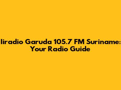 Iiradio Garuda 105.7 FM Suriname: Your Radio Guide