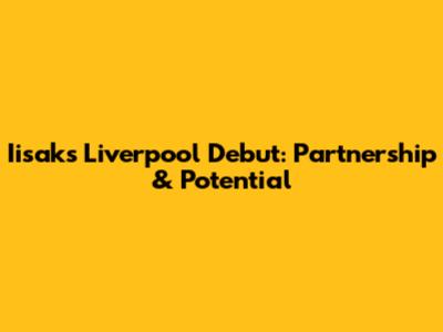 Iisak's Liverpool Debut: Partnership & Potential