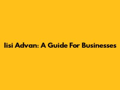 Iisi Advan: A Guide For Businesses