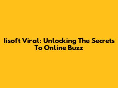 Iisoft Viral: Unlocking The Secrets To Online Buzz