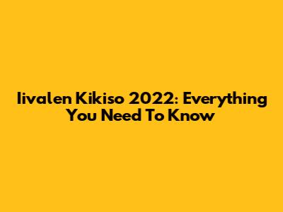Iivalen Kikiso 2022: Everything You Need To Know
