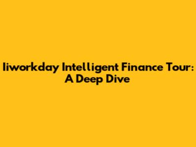 Iiworkday Intelligent Finance Tour: A Deep Dive