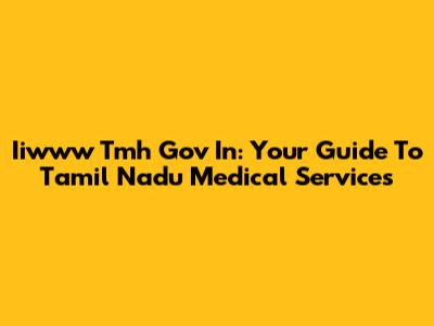 Iiwww Tmh Gov In: Your Guide To Tamil Nadu Medical Services