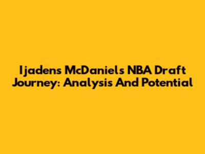 Ijadens McDaniels' NBA Draft Journey: Analysis And Potential