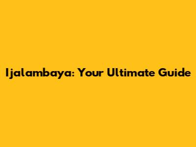 Ijalambaya: Your Ultimate Guide