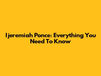 Ijeremiah Ponce: Everything You Need To Know