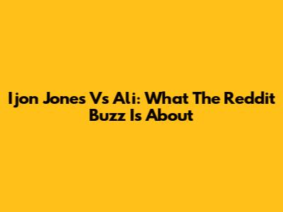 Ijon Jones Vs Ali: What The Reddit Buzz Is About