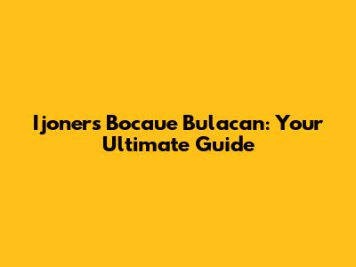 Ijoners Bocaue Bulacan: Your Ultimate Guide