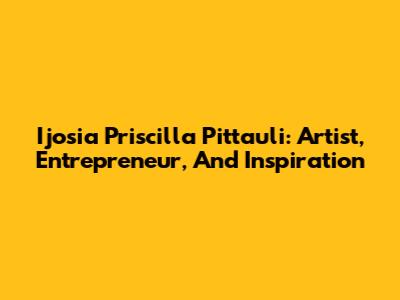 Ijosia Priscilla Pittauli: Artist, Entrepreneur, And Inspiration