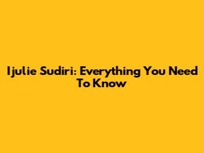 Ijulie Sudiri: Everything You Need To Know