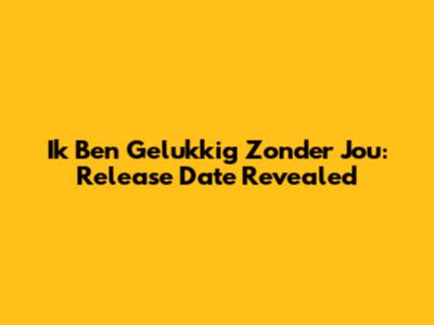 Ik Ben Gelukkig Zonder Jou: Release Date Revealed