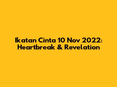 Ikatan Cinta 10 Nov 2022: Heartbreak & Revelation