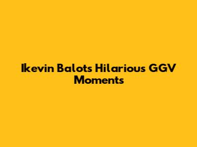 Ikevin Balot's Hilarious GGV Moments