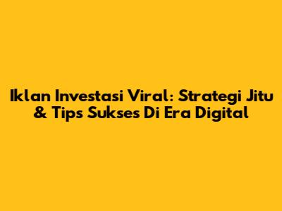 Iklan Investasi Viral: Strategi Jitu & Tips Sukses Di Era Digital