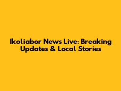 Ikoliabor News Live: Breaking Updates & Local Stories