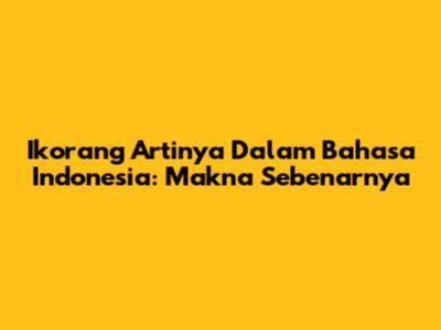 Ikorang Artinya Dalam Bahasa Indonesia: Makna Sebenarnya