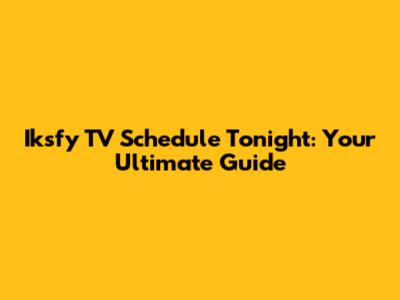 Iksfy TV Schedule Tonight: Your Ultimate Guide