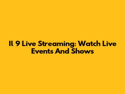 Il 9 Live Streaming: Watch Live Events And Shows