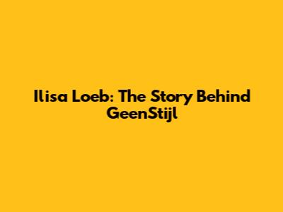 Ilisa Loeb: The Story Behind GeenStijl