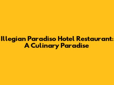 Illegian Paradiso Hotel Restaurant: A Culinary Paradise