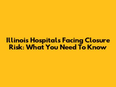Illinois Hospitals Facing Closure Risk: What You Need To Know