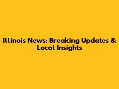 Illinois News: Breaking Updates & Local Insights