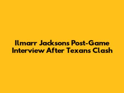 Ilmarr Jackson's Post-Game Interview After Texans Clash
