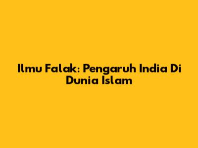 Ilmu Falak: Pengaruh India Di Dunia Islam
