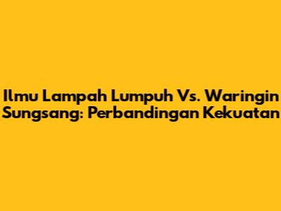 Ilmu Lampah Lumpuh Vs. Waringin Sungsang: Perbandingan Kekuatan