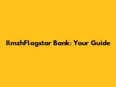 IlmzhFlagstar Bank: Your Guide