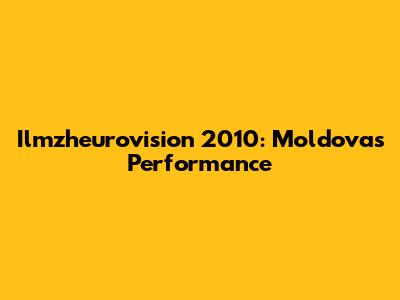 Ilmzheurovision 2010: Moldova's Performance