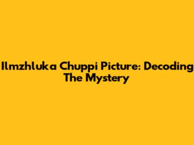 Ilmzhluka Chuppi Picture: Decoding The Mystery