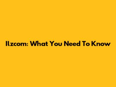 Ilzcom: What You Need To Know