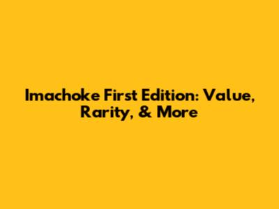 Imachoke First Edition: Value, Rarity, & More
