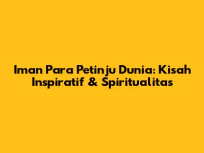 Iman Para Petinju Dunia: Kisah Inspiratif & Spiritualitas