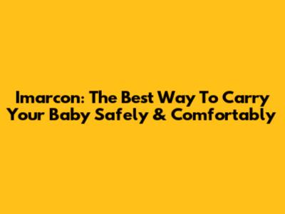 Imarcon: The Best Way To Carry Your Baby Safely & Comfortably
