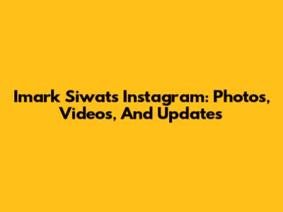Imark Siwat's Instagram: Photos, Videos, And Updates