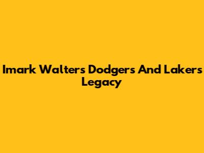 Imark Walters' Dodgers And Lakers Legacy