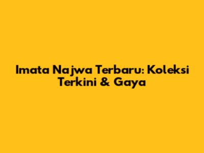 Imata Najwa Terbaru: Koleksi Terkini & Gaya