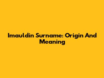 Imauldin Surname: Origin And Meaning