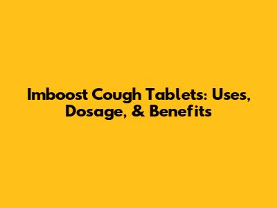Imboost Cough Tablets: Uses, Dosage, & Benefits