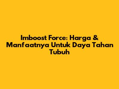 Imboost Force: Harga & Manfaatnya Untuk Daya Tahan Tubuh
